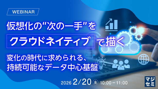 『仮想化の“次の一手”をクラウドネイティブで描く』というテーマのウェビナーを開催