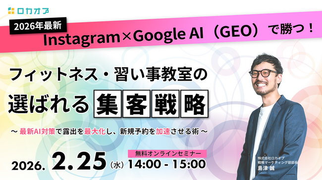 【無料セミナー】Instagram×Google AI（GEO）で勝つ！フィットネス・習い事教室の「選ばれる」集客戦略 ～最新AI対策で露出を最大化し、新規予約を加速させる術～　2/25（水）開催