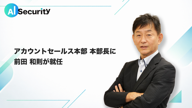 Symantec、FireEye｜Mandiantで執行役員・営業本部長、Accentureでマネジング・ディレクターを歴任した前田和則が、AI Security社アカウントセールス本部長に就任