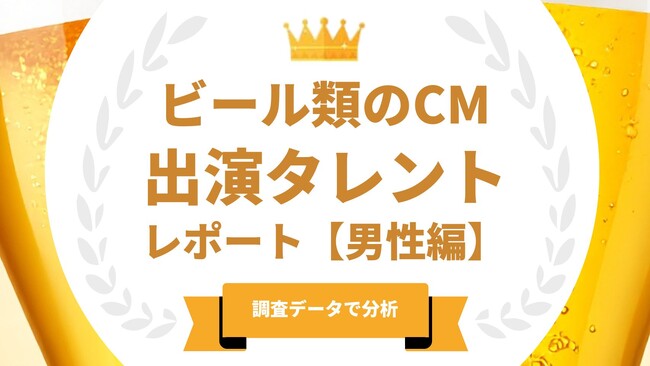法人様向け記事を公開！『タレントパワーランキング』がビール類のCMに出演している男性タレントを調査データから徹底分析！
