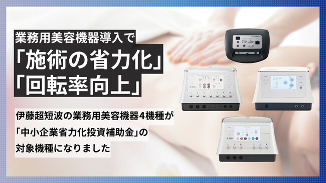 伊藤超短波のエステティックサロン向け製品4機種が「中小企業省力化投資補助金」の対象製品として登録されました