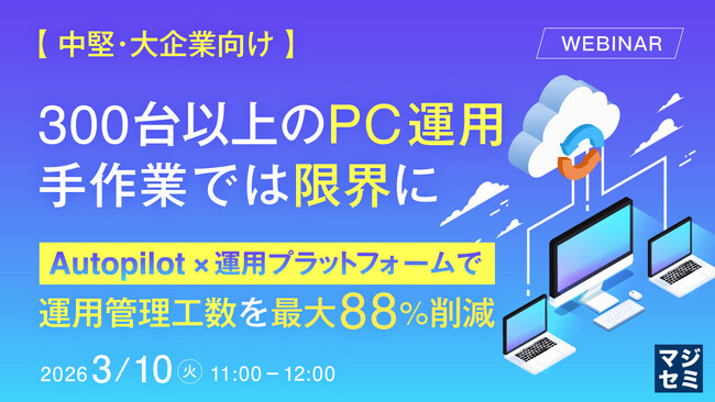 『【中堅・大企業向け】300台以上のPC運用、手作業では限界に』というテーマのウェビナーを開催