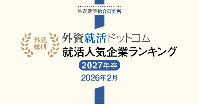 外資就活総合研究所、外資就活ドットコム利用学生対象の「2027年卒 就活人気企業ランキング(2026年2月)」を発表