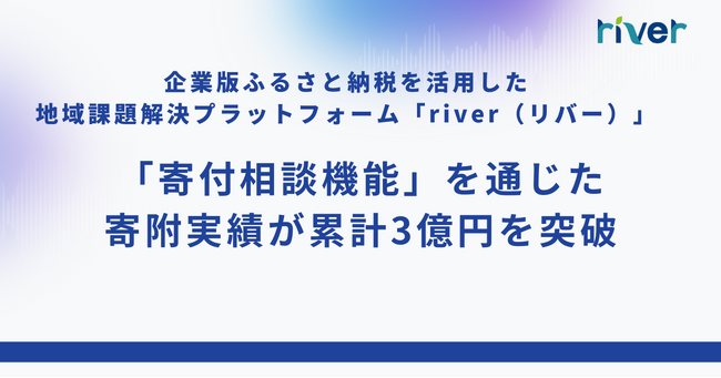 企業版ふるさと納税プラットフォーム「river」、寄付相談機能を通じた寄附実績が累計3億円を突破