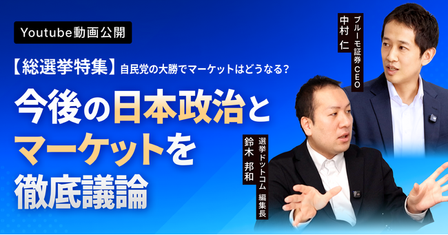 自民党大勝を踏まえて【総選挙特集】動画を公開　選挙ドットコム 鈴木邦和編集長とブルーモ証券CEO中村が対談
