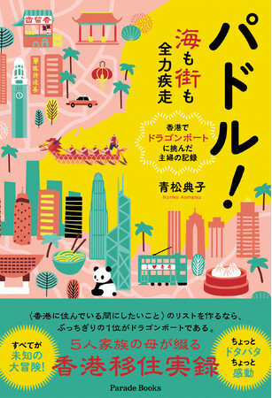 異国で育て、育てられ。香港で始まった、家族5人の“予想外だらけ”な移住奮闘記『パドル！海も街も全力疾走――香港でドラゴンボートに挑んだ主婦の記録』全国の書店で発売。