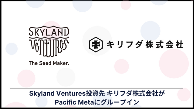 Skyland Ventures、投資先キリフダがブロックチェーンコンサルティングのPacific Metaにグループイン