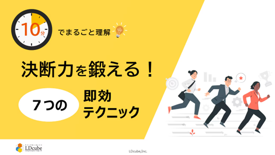 「10分でまるごと理解！決断力を鍛える！7つの即効テクニック」についての資料を無料公開！｜株式会社LDcube