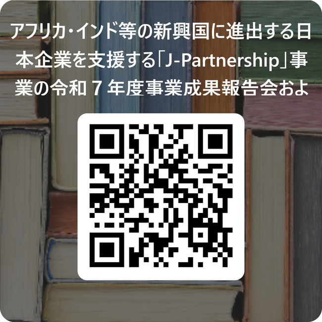 アフリカ・インド等の新興国に進出する日本企業を支援する「J-Partnership」事業の令和７年度事業成果報告会およびネットワーキング交流会を開催いたします！
