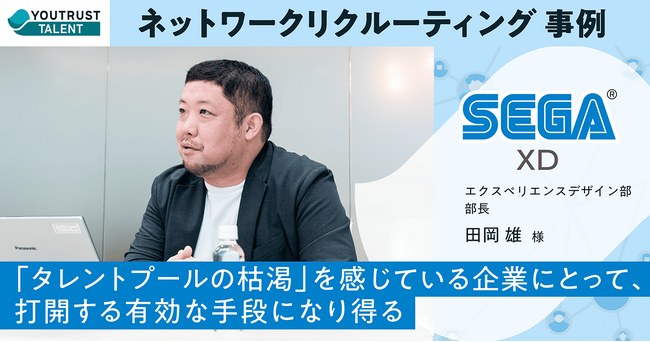 セガ エックスディー「これまでと違った層の人材に出会える」ーYOUTRUST TALENTを活用したネットワークリクルーティング事例