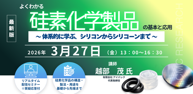 【ライブ配信/ZOOM】「よくわかる「硅素化学製品」の基本と応用 ～ 体系的に学ぶ、シリコンからシリコーンまで ～」セミナー開催！3月27日（金）主催：(株)シーエムシー・リサーチ