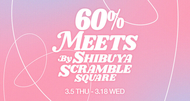 60%によるアジアブランドを集めたポップアップイベント『60% MEETS BY SHIBUYA SCRAMBLE SQUARE 』が、3/5（木）より渋谷スクランブルスクエアで開催決定！