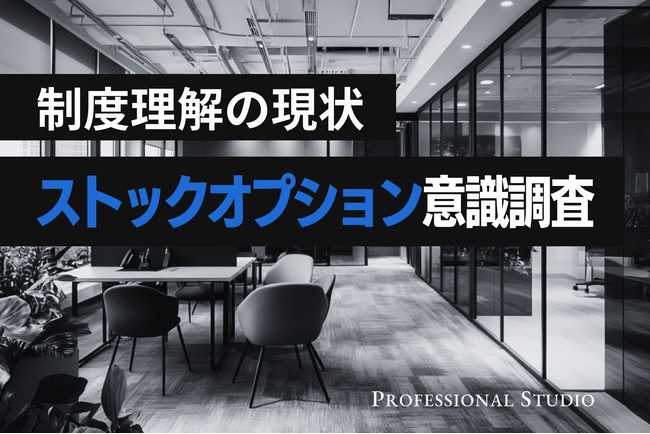 【ストックオプション意識調査】正社員の7割超が「制度内容を知らない」！一方、年収ダウンを伴う“SO付きオファー”をポジティブに捉える層も