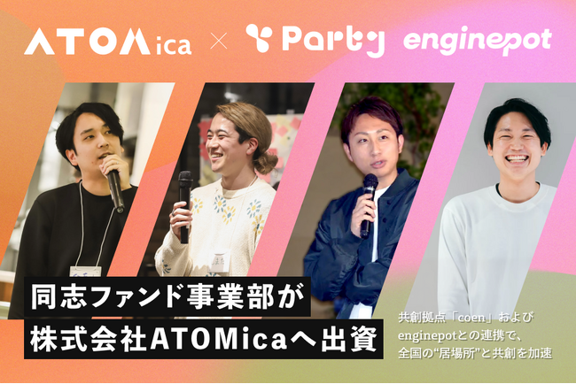 株式会社Partyの「同志ファンド」、ソーシャルコワーキング(R)︎を全国展開する株式会社ATOMicaへ出資。共創拠点「coen」およびenginepotとの連携で、全国の“居場所”と共創を加速