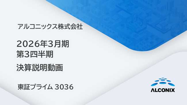 アルコニックス、2026年３月期 第３四半期 決算説明動画を公開（証券コード：3036）