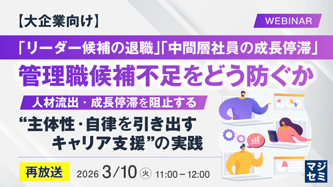 『【再放送】【大企業向け】「リーダー候補の退職」「中間層社員の成長停滞」管理職候補不足をどう防ぐか』というテーマのウェビナーを開催