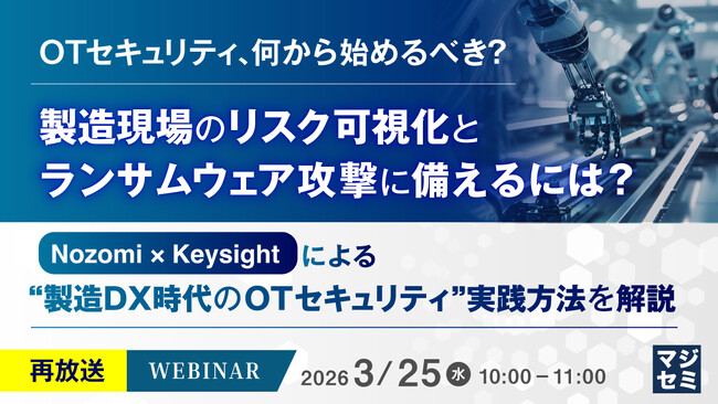 『【再放送】OTセキュリティ、何から始めるべき？製造現場のリスク可視化とランサムウェア攻撃に備えるには？』というテーマのウェビナーを開催