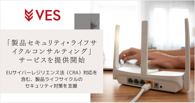 株式会社ヴェス、EUサイバーレジリエンス法（CRA）対応を見据えた「製品セキュリティ・ライフサイクルコンサルティング」サービスを提供開始