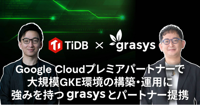 PingCAP、Google Cloudプレミアパートナー (Services / Co-sell) で大規模GKE環境の構築・運用に強みを持つgrasysとパートナー提携