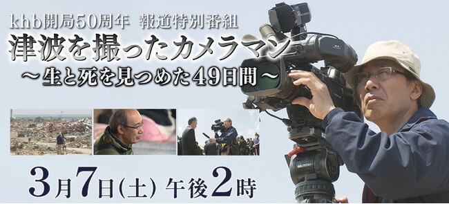 khb開局50周年 報道特別番組 津波を撮ったカメラマン~生と死を見つめた49日間~