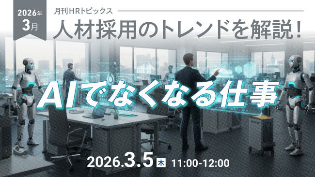 【採用担当者向け】最新の採用トレンドを無料ウェビナーで解説！月刊HRトピックス 2026年３月のテーマは「AIでなくなる仕事」