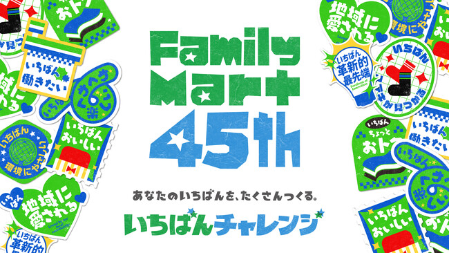 今年で創立45周年「あなたのいちばんを、たくさんつくる。『いちばんチャレンジ』」を合言葉に、ファミマ史上いちばんチャレンジする1年がスタート