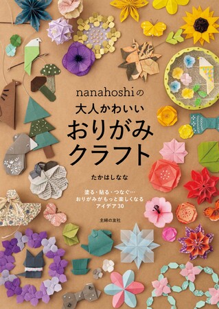 「大人かわいい」作品で人気のクラフト作家nanahoshiの新刊が登場。おりがみがもっと楽しくなる30のアイデアがぎっしり！