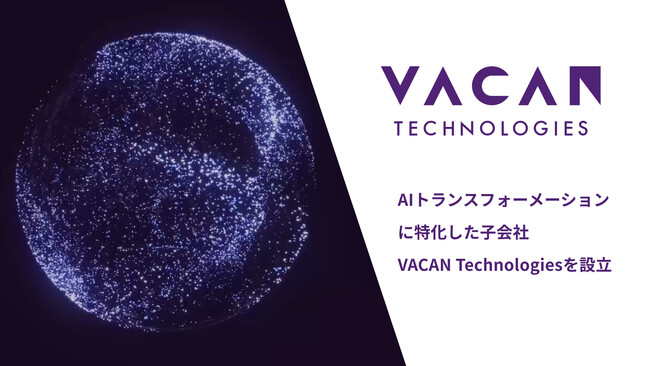 20,000箇所超に導入されたVACANの技術基盤を活用し、AIトランスフォーメーションに特化した子会社「VACAN Technologies」を設立