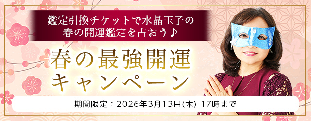 2026年上半期の運勢｜水晶玉子が生年月日で占う、あなたの総合運。公式占いサイト「エレメンタル占星術」にて、鑑定引き換えチケットがもらえる『春の最強開運キャンペーン』を実施中