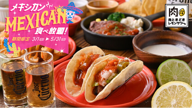 TikTokで話題沸騰！「肉ときどきレモンサワー。」がメキシカンに染まる！タコスもステーキも”ぜ～んぶ食べ放題”の『メキシカン食べ放題フェア』3/1(日)より開催