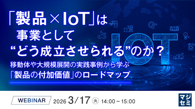『「製品×IoT」は事業として“どう成立させられる”のか？』というテーマのウェビナーを開催