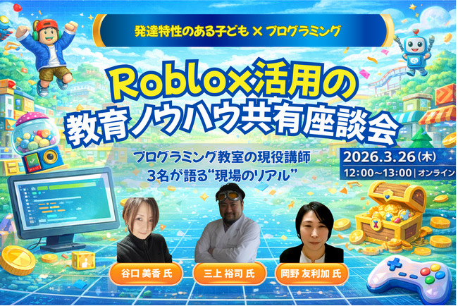 発達特性のある子どもとつくるRobloxの学び ～実践者3名が語る“現場のリアル”座談会を開催（3月26日オンライン）～