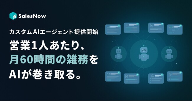 SalesNow、営業1人あたり月60時間の雑務をAIで代替する「SalesNow カスタムAIエージェント」を正式提供開始