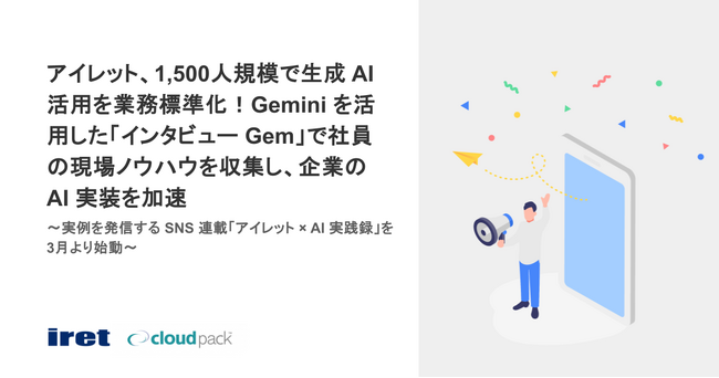 アイレット、1,500人規模で生成 AI 活用を業務標準化！Gemini を活用した「インタビュー Gem」で社員の現場ノウハウを収集し、企業の AI 実装を加速