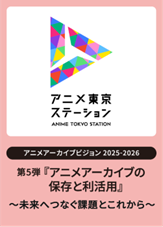アニメ映像アーカイブの「これまで」と「これから」を学ぶシンポジウム｜アニメアーカイブビジョン2025-2026第5弾『アニメアーカイブの保存と利活用』