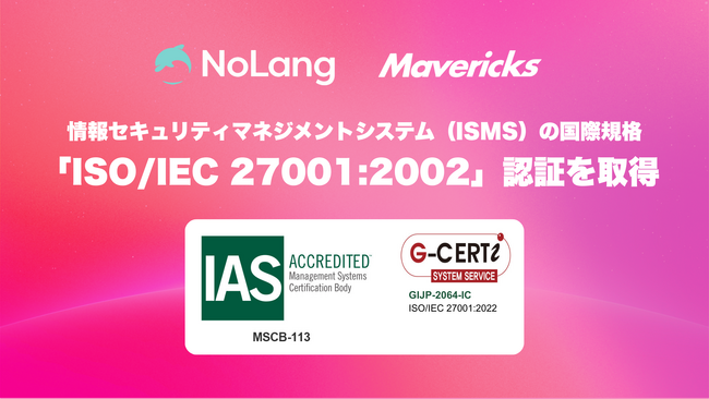 動画生成AI「NoLang」を開発する株式会社Mavericksは、GCERTI社にて情報セキュリティマネジメントシステム（ISMS）の国際規格「ISO/IEC 27001:2022」認証を取得