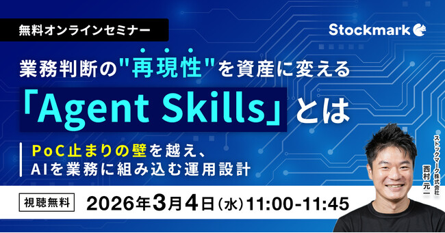 【3月4日(水) 無料セミナー】『 業務判断の“再現性”を資産に変える「Agent Skills」とは ～PoC止まりの壁を越え、AIを業務に組み込む運用設計～』を開催（ストックマーク主催）