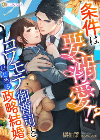 LUNA文庫『条件は要溺愛!?　コワモテ御曹司とはじめる政略結婚』2026年3月3日に発売！