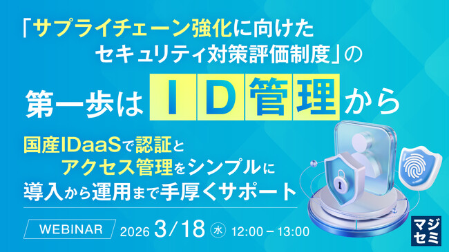 『「サプライチェーン強化に向けたセキュリティ対策評価制度」の第一歩はID管理から』というテーマのウェビナーを開催