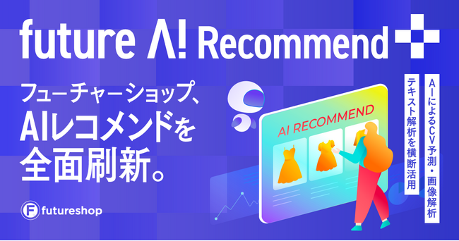 フューチャーショップ、AIレコメンドを全面刷新。CV予測・画像解析・テキスト解析を横断活用する新サービス「future AI Recommend Plus」提供開始