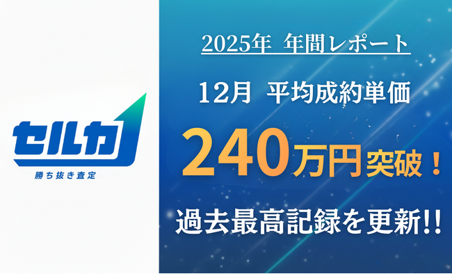 【2025年 年間レポート】勝ち抜き査定「セルカ」、平均成約単価が12月に過去最高の240万円を突破！
