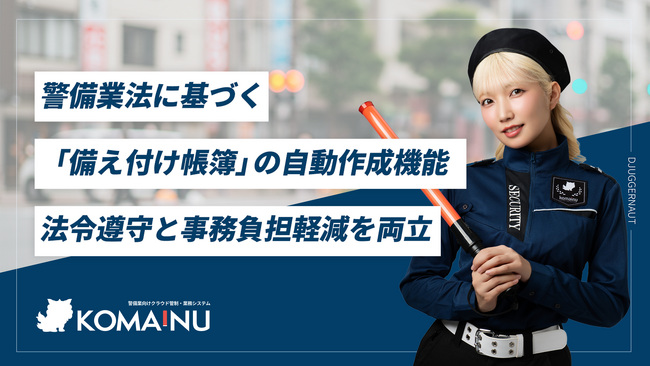 【警備業DX】「KOMAINU」が警備業法に基づく「備え付け帳簿」の自動作成機能をリリース。法令遵守と事務負担軽減を両立