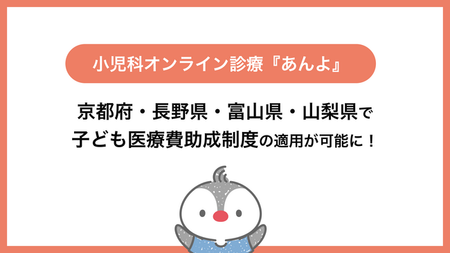 小児科特化のオンライン診療「あんよ」京都府・長野県・富山県・山梨県の子ども医療費助成制度の適用が可能に！