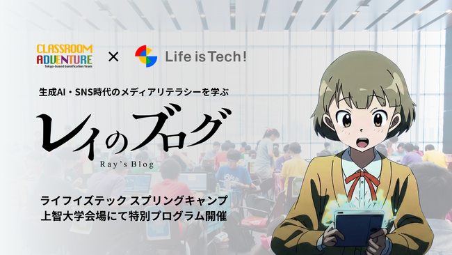ライフイズテック、生成AI・SNS時代のメディアリテラシーを学ぶ「レイのブログ」と連携。3月26日～30日開催「ライフイズテック スプリングキャンプ」上智大学会場にて導入