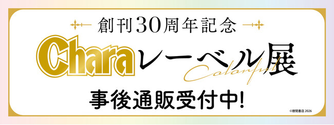 創刊30周年記念「Charaレーベル展」の事後通販スタート！