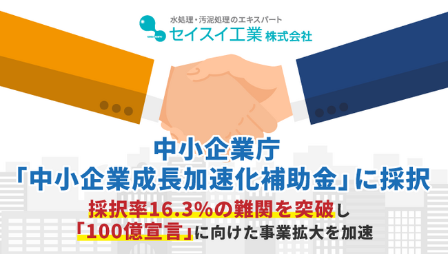 セイスイ工業、中小企業庁「中小企業成長加速化補助金」に採択。採択率16.3%の難関を突破し「100億宣言」に向けた事業拡大を加速