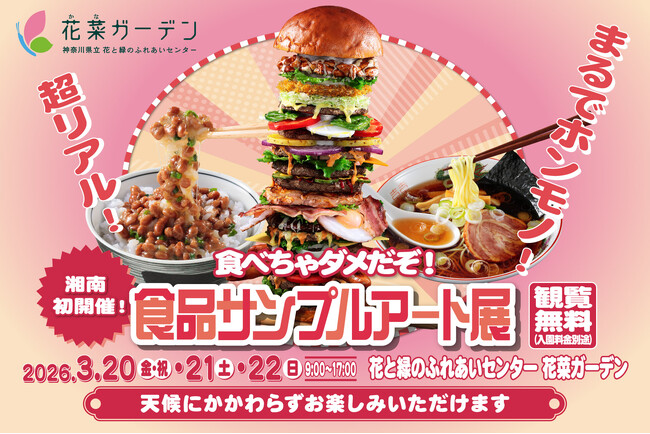 湘南初開催！2026年3月20日(金・祝)～22日(日)の3日間、神奈川県立 花と緑のふれあいセンター『花菜ガーデン』で〈食べちゃダメだぞ！食品サンプルアート展〉を開催。