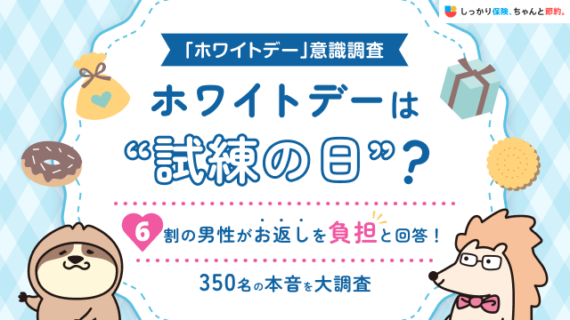 【ホワイトデー意識調査】ホワイトデーは”試練の日”？6割の男性がお返しを負担と回答！「しっかり保険、ちゃんと節約。」が3月14日の「ホワイトデー」について、男性を対象とした意識調査を実施。