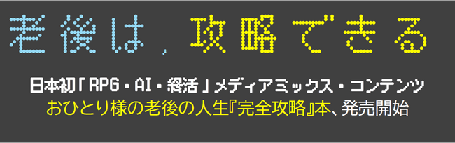 老後は、攻略できる。日本初「RPG×AI×終活」メディアミックス・コンテンツ おひとり様の老後の人生『完全攻略』本、発売開始