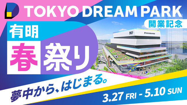 複合型エンタテインメント施設「TOKYO DREAM PARK」開業記念『有明春祭り』を3月27日から開催